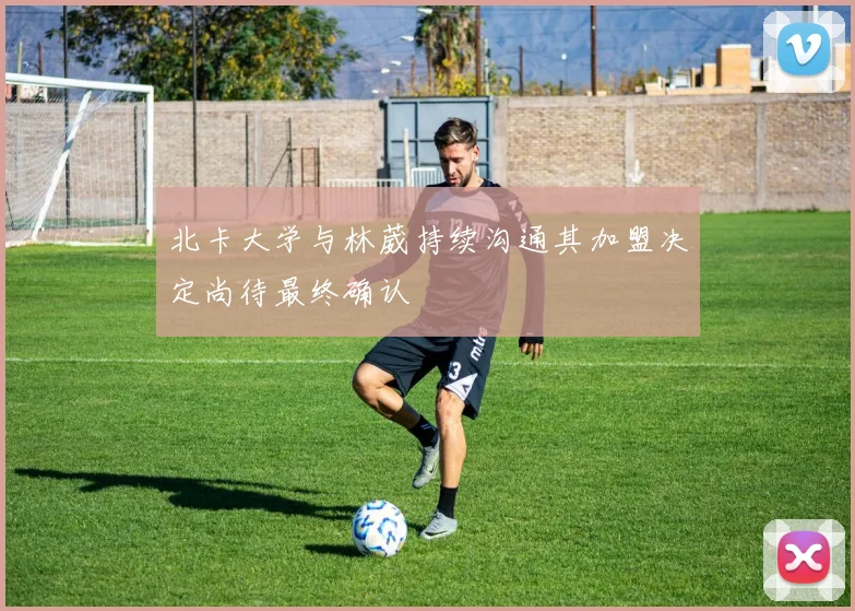 北卡大学与林葳持续沟通其加盟决定尚待最终确认